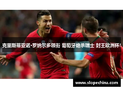 克里斯蒂亚诺·罗纳尔多领衔 葡萄牙绝杀瑞士 封王欧洲杯！