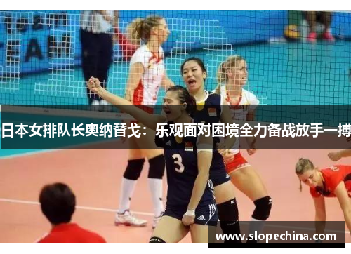 日本女排队长奥纳替戈：乐观面对困境全力备战放手一搏